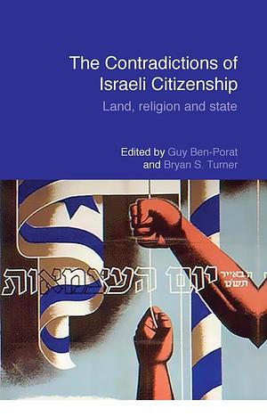 The Contradictions of Israeli Citizenship: Land, Religion and State by Bryan Turner, Guy Ben-Porat