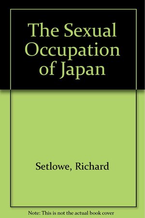 The Sexual Occupation Of Japan by Richard Setlowe