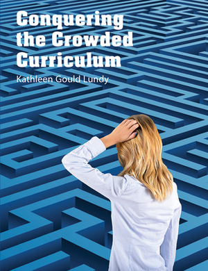 Conquering the Crowded Curriculum by Kathleen Gould Lundy