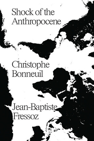 The Shock of the Anthropocene: The Earth, History and Us by Christophe Bonneuil, David Fernbach, Jean-Baptiste Fressoz