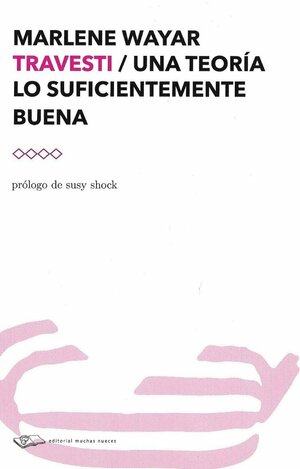 Travesti: Una teoría lo suficientemente buena by Susy Shock, Marlene Wayar