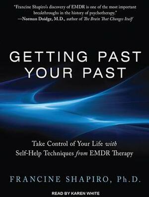 Getting Past Your Past: Take Control of Your Life with Self-Help Techniques from EMDR Therapy by Francine Shapiro