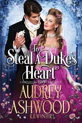 To Steal a Duke's Heart: A Historical Regency Romance by Rosie Wynter, Audrey Ashwood