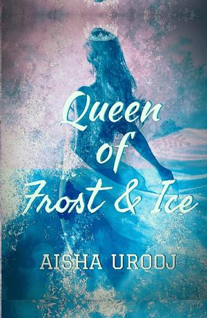 Queen of Frost and Ice by Aisha Urooj