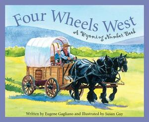 Four Wheels West: A Wyoming Number Book by Eugene M. Gagliano