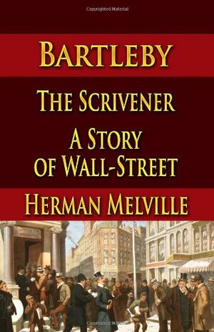 Bartleby, The Scrivener : A Story of Wall-Street by Herman Melville