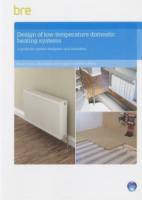 Design of Low-Temperature Domestic Heating Systems: A Guide for System Designers and Installers by Bruce Young, Alan Shiret, John Hayton