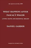 What Happens After Pascal's Wager: Living Faith and Rational Belief by Daniel Garber
