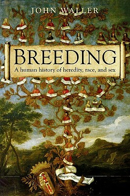 Breeding: The Human History of Heredity, Race, and Sex by John Waller