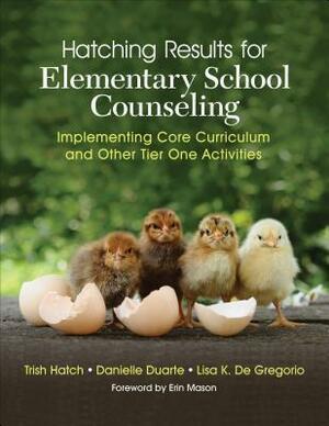 Hatching Results for Elementary School Counseling: Implementing Core Curriculum and Other Tier One Activities by Trish Hatch