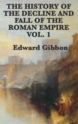 The History of the Decline and Fall of the Roman Empire Vol. 1 by Edward Gibbon
