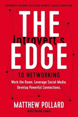 The Introvert's Edge to Networking: Work the Room. Leverage Social Media. Develop Powerful Connections by Matthew Pollard