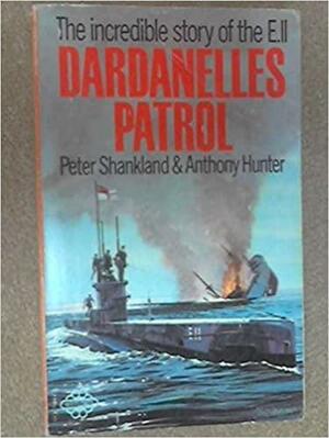 Dardanelles Patrol: The Incredible Story of the E.11 by Anthony Hunter, Peter Shankland