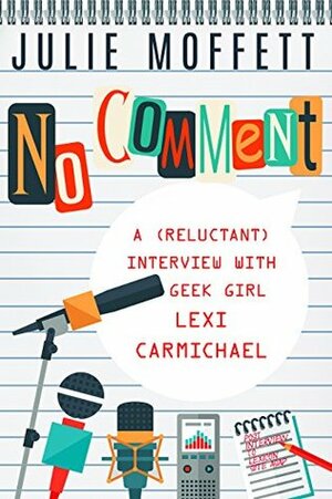 No Comment: A (Reluctant) Interview with Geek Girl Lexi Carmichael by Julie Moffett