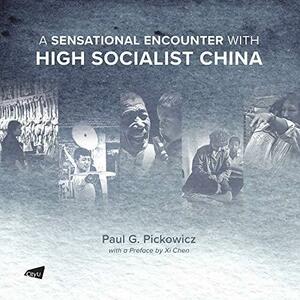 A Sensational Encounter With High Socialist China by Paul G. Pickowicz