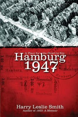 Hamburg 1947: A Place for the Heart to Kip by Harry Leslie Smith