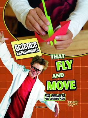 Science Experiments That Fly and Move: Fun Projects for Curious Kids by Kristi Lew, Laura Lewandowski