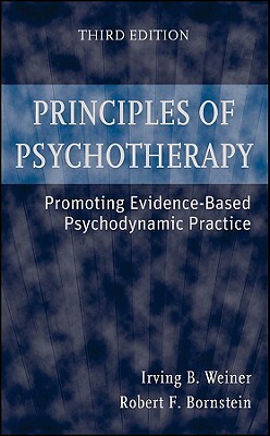 Principles of Psychotherapy: Promoting Evidence-Based Psychodynamic Practice by Irving B. Weiner, Robert F. Bornstein