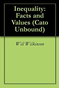 Inequality: Facts and Values by Elizabeth S. Anderson, Lane Kenworthy, Jason Kuznicki, Will Wilkinson, John V.C. Nye