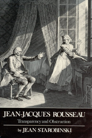 Jean-Jacques Rousseau, Transparency and Obstruction by Robert Morrissey, Arthur Goldhammer, Jean Starobinski