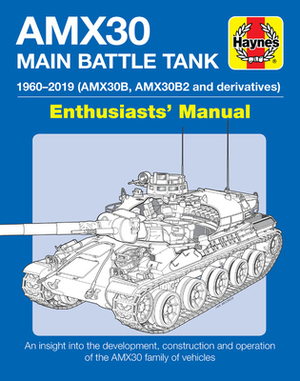 Amx30 Main Battle Tank Enthusiasts' Manual: 1960-2019 (Amx30b, Amx30b2 and Derivatives) * an Insight Into the Development, Construction and Operation by M. P. Robinson, Thomas Seignon