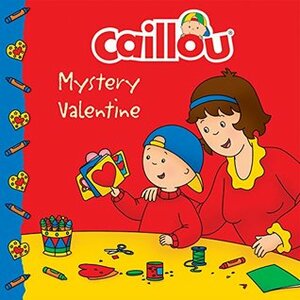 Caillou: Mystery Valentine (Clubhouse) by Eric Sévigny, Anne Paradis