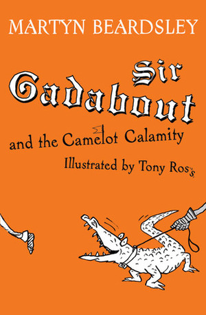 Sir Gadabout and the Camelot Calamity by Tony Ross, Martyn Beardsley