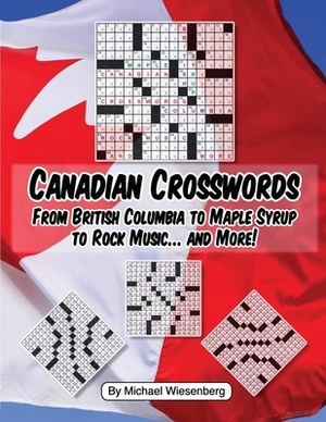 Canadian Crosswords: From British Columbia to Maple Syrup to Rock Music ... and by Michael Wiesenberg