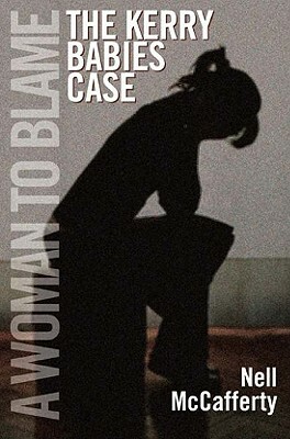 A Woman to Blame: The Kerry Babies Case by Nell McCafferty