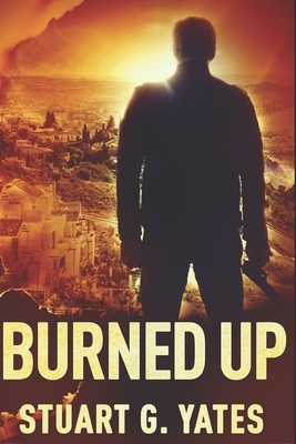 Burned Up: Clear Print Edition by Stuart G. Yates