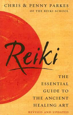 Reiki: The Essential Guide to the Ancient Healing Art by Chris Parkes, Penny Parkes