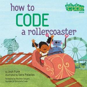 How to Code a Rollercoaster by Reshma Saujani, Sara Palacios, Josh Funk