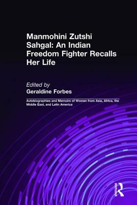 An Indian Freedom Fighter Recalls Her Life by Geraldine Hancock Forbes, Manmohini Zutshi Sahgal, B. K. Nehru