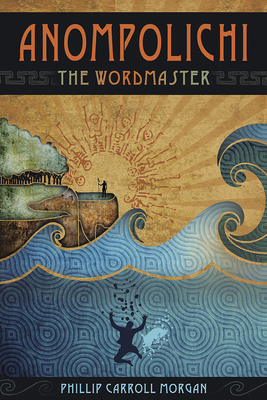 Anompolichi: The Wordmaster by Phillip Carroll Morgan