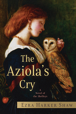 The Aziola's Cry: A Novel of the Shelleys by Ezra Harker Shaw