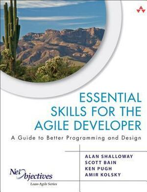 Essential Skills for the Agile Developer: A Guide to Better Programming and Design: A Guide for Implementing Lean-Agile Software Development in Your Organization (Net Objectives Lean-Agile) by Scott L. Bain, Alan Shalloway