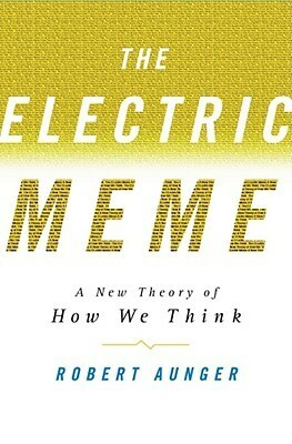 The Electric Meme: A New Theory of How We Think by Robert Aunger