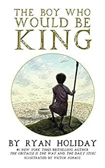 The Boy Who Would Be King: A Fable About Marcus Aurelius by Ryan Holiday