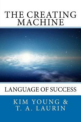 The Creating Machine: Language of Success by Kim Young