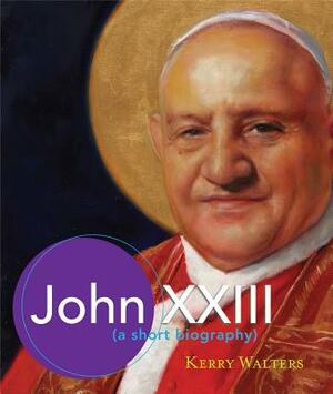 John XXIII: A Short Biography by Kerry Walters
