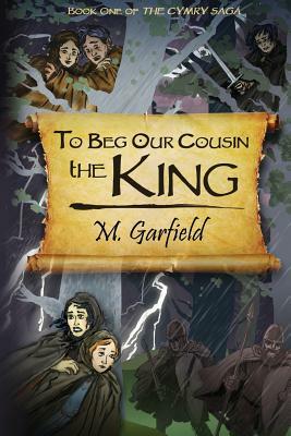 To Beg Our Cousin--The King by M. Garfield