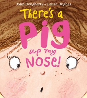 There's a Pig Up My Nose by Laura Hughes, John Dougherty