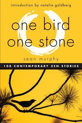 One Bird, One Stone: 108 Contemporary Zen Stories by Natalie Goldberg, Sean Murphy