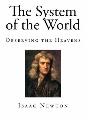 The System of the World: Observing the Heavens by Isaac Newton