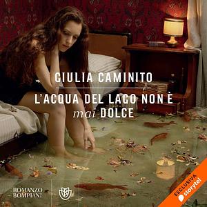 L'acqua del lago non è mai dolce by Giulia Caminito