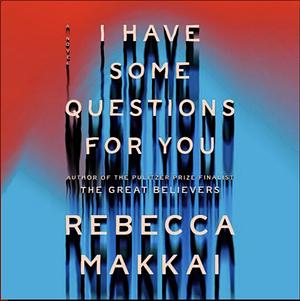 I Have Some Questions for You by Rebecca Makkai