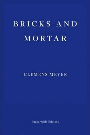 Bricks and Mortar by Clemens Meyer, Katy Derbyshire