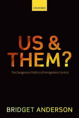 Us and Them?: The Dangerous Politics of Immigration Controls by Bridget Anderson