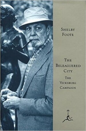 The Beleaguered City: The Vicksburg Campaign by Shelby Foote