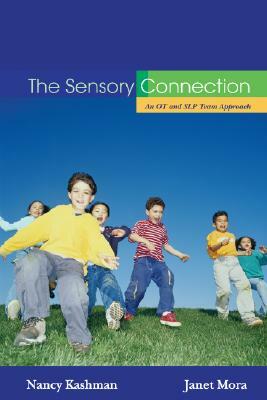 The Sensory Connection: An OT and SLP Team Approach - Sensory and Communication Strategies That Work! by Janet Mora, Nancy Kashman